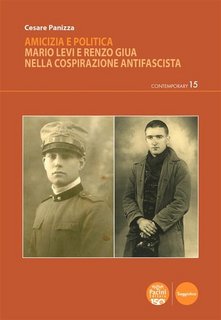 Cesare Panizza - Amicizia e politica. Mario Levi e Renzo Giua nella cospirazione antifascista (2023)
