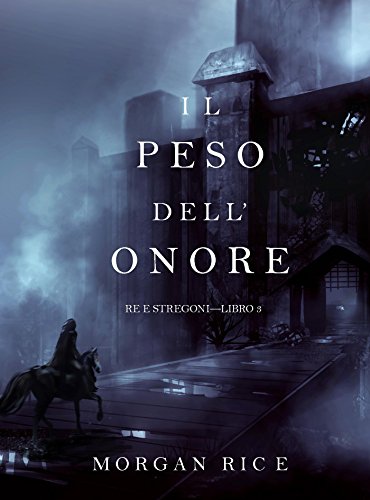 Morgan Rice - Re e Stregoni Vol. 3 - Il peso dell'onore (2015)