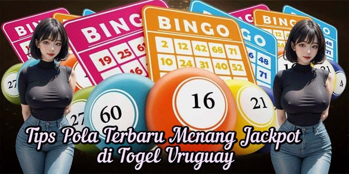 Tips Pola Terbaru Menang Jackpot di Togel Uruguay