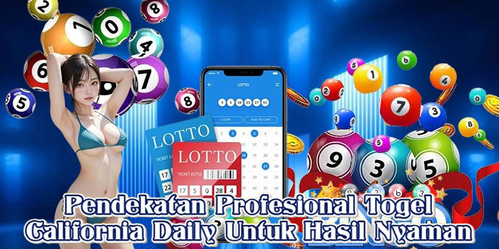 Pendekatan Profesional Togel California Daily Untuk Hasil Nyaman