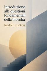 Rudolf Eucken – Introduzione alle questioni fondamentali della filosofia (2026)