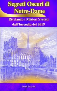 Louis Martin - Segreti oscuri di Notre-Dame: rivelando i misteri svelati dall’incendio del 2019 (2024)