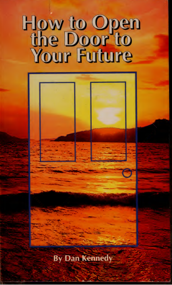[Image: How-to-Open-the-Door-to-Your-Future-Dan-Kennedy.png]