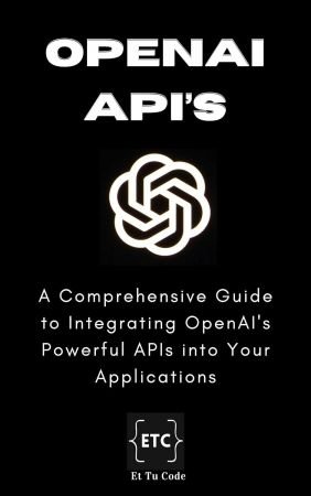 OpenAI Developer's Handbook: Mastering Text, Images and Code Generation using OpenAI APIs for dev...