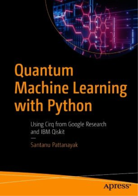 Quantum Machine Learning with Python: Using Cirq from Google Research and IBM Qiski