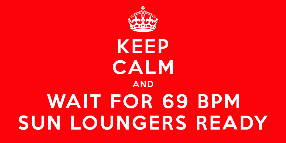 keep-calm-wait-for-69-bpm-sun-loungers.png