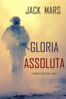 Jack Mars - Gloria assoluta. Le origini di Luke Stone Libro 4 (2020)