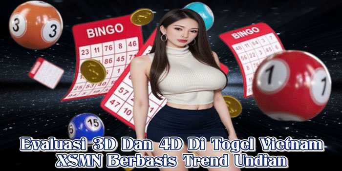 Evaluasi 3D Dan 4D Di Togel Vietnam XSMN Berbasis Trend Undian