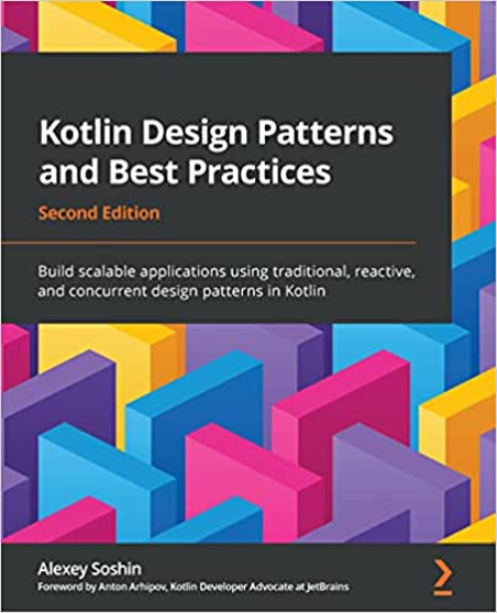 Kotlin Design Patterns and Best Practices: Build scalable applications using traditional, reactive and concurrent design, 2nd Ed