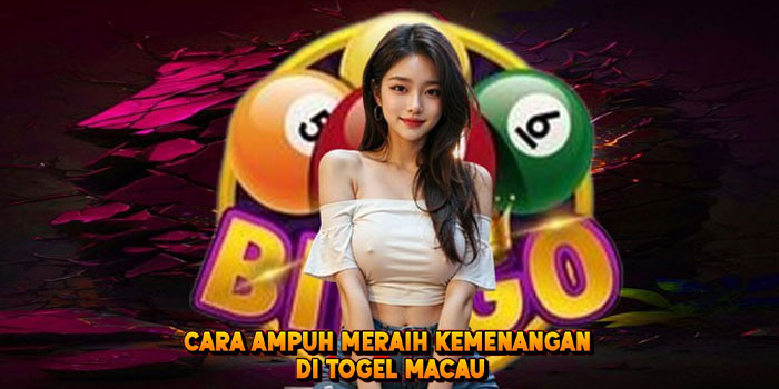 Cara Ampuh Meraih Kemenangan di Togel Macau
