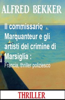 Alfred Bekker - Il commissario Marquanteur e gli artisti del crimine di Marsiglia (2024)