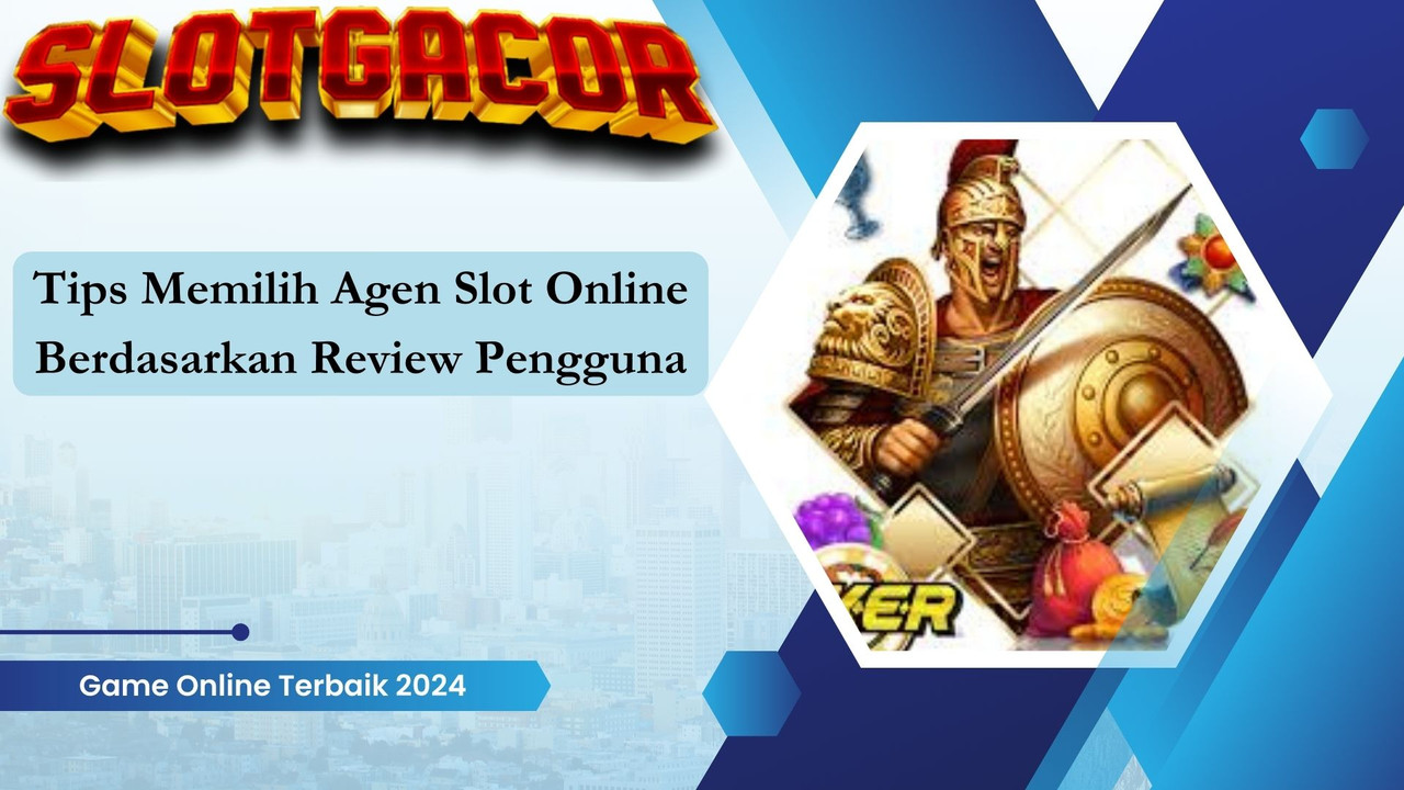 Tips Memilih Agen Slot Online Berdasarkan Review Pengguna