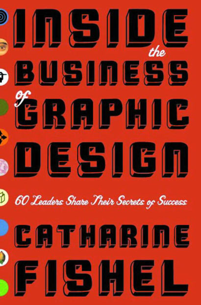 Inside the Business of Graphic Design: 60 Leaders Share Their Secrets of Success