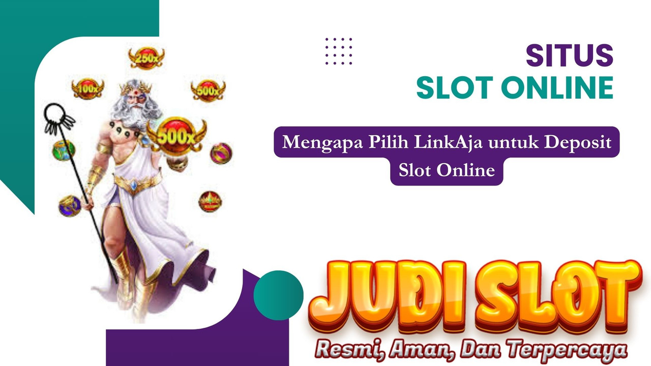 Mengapa Pilih LinkAja untuk Deposit Slot Online