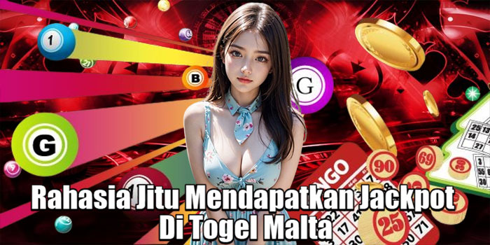 Rahasia Jitu Mendapatkan Jackpot Di Togel Malta