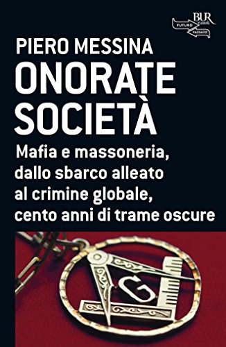 Piero Messina - Onorate società. Mafia e massoneria, dallo sbarco alleato al crimine globale, cento anni di trame oscure (2014)