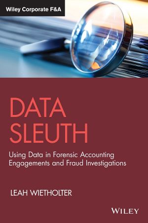 Data Sleuth: Using Data in Forensic Accounting Engagements and Fraud Investigations (Wiley Corporate F&A)