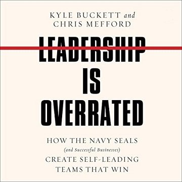 Leadership Is Overrated: How the Navy SEALS (and Successful Businesses) Create Self-Leading Teams...