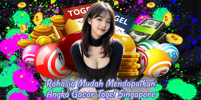 Rahasia Mudah Mendapatkan Angka Gacor Togel Singapore
