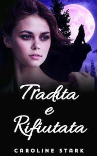 Caroline Stark - Serie Luna Wolf Vol. 2. Tradita e rifiutata (2024)