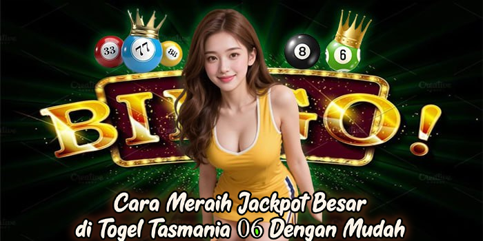 Cara Meraih Jackpot Besar di Togel Tasmania 06 Dengan Mudah
