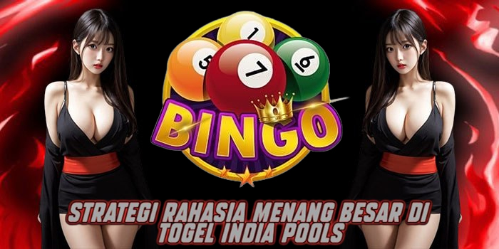 Strategi Rahasia Menang Besar di Togel India Pools