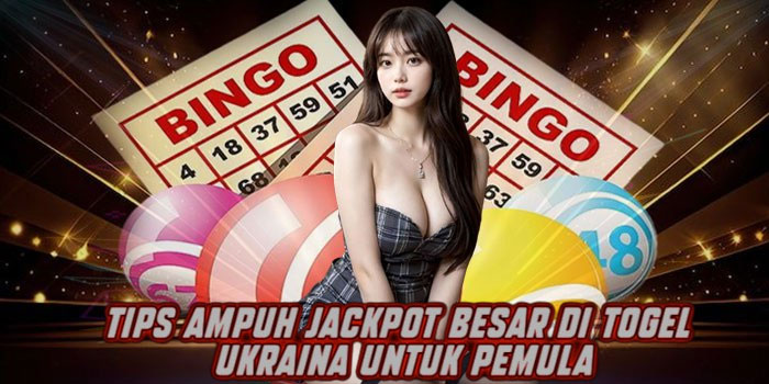 Tips Ampuh Jackpot Besar di Togel Ukraina untuk Pemula