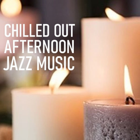 Various Artists   Chilled Out Afternoon Jazz Music (2020)