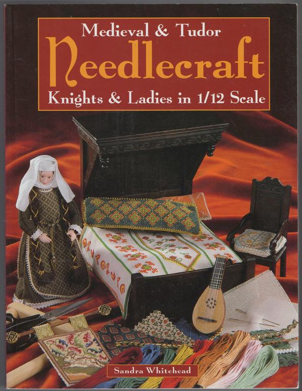 Medieval and Tudor Needlecraft: Knights and Ladies in 1/12 Scale