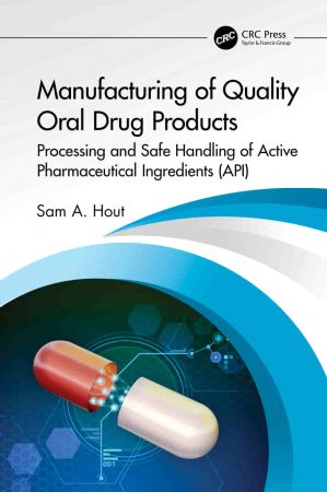 Manufacturing of Quality Oral Drug Products Processing and Safe Handling of Active Pharmaceutical Ingredients (API)
