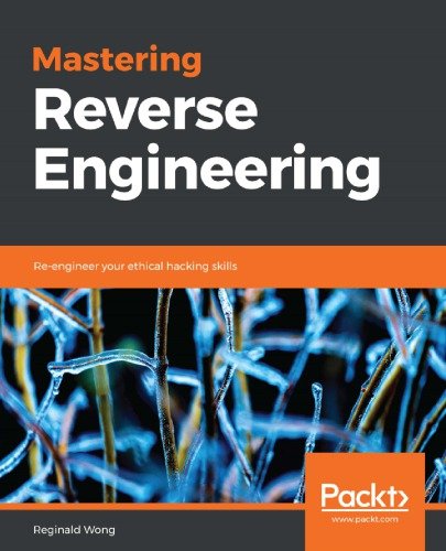 Mastering Reverse Engineering: Re-engineer your ethical hacking skills [PDF]
