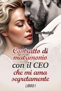 Shirly Cordeiro - Contratto di Matrimonio con il CEO che mi ama segretamente. Libro 1 (2024)