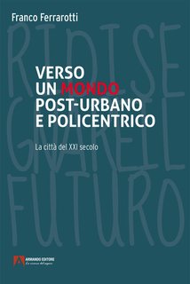 Franco Ferrarotti - Verso un mondo post-urbano e policentrico. La città del XXI secolo (2024)