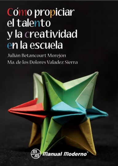 Cómo propiciar el talento y la creatividad en la escuela - Julián Betancourt M. y M. de los Dolores Valadez S. (PDF + Epub) [VS]