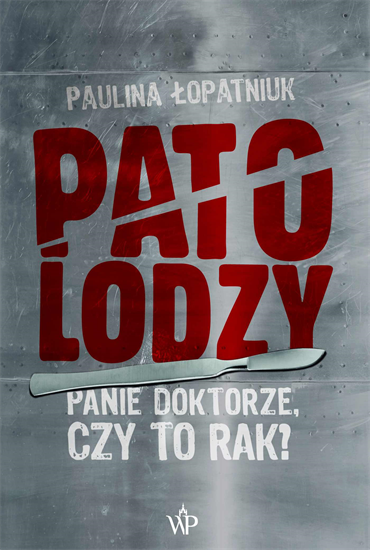Paulina Łopatniuk - Patolodzy. Panie doktorze, czy to rak? (2019) [EBOOK PL]