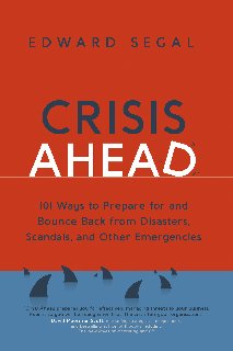 Crisis Ahead 101 Ways to Prepare for and Bounce Back from Disasters, Scandals and Other Emergencies