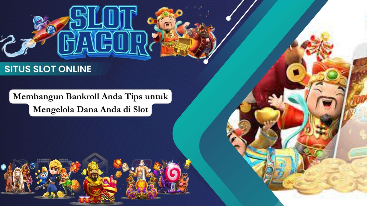 Membangun Bankroll Anda Tips untuk Mengelola Dana Anda di Slot