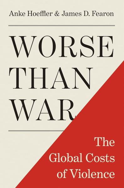 Worse Than War The Global Costs Of Violence (Hoeffler, Anke Fearon, James D.)
