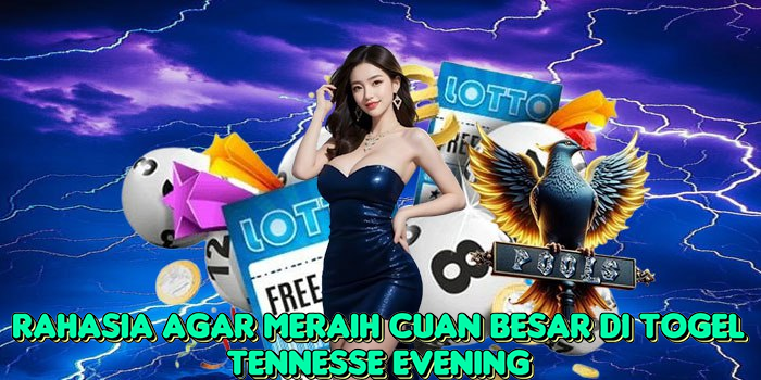 Rahasia Agar Meraih Cuan Besar di Togel Tennesse Evening