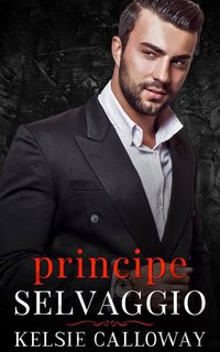 Kelsie Calloway - La Famiglia Criminale Valenti Vol. 4. Principe Selvaggio (2024)