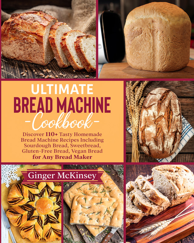 Ultimate Bread Machine Cookbook Discover 110+ Tasty Homemade Bread Machine Recipes