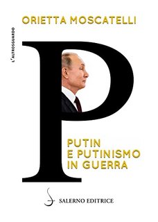 Orietta Moscatelli - P. Putin e putinismo in guerra (2022)
