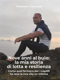 Francesco Crisafulli - Nove anni al buio: la mia storia di lotta e resilienza (2024)
