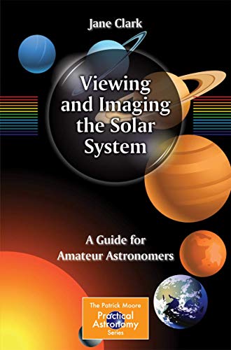 Viewing and Imaging the Solar System: A Guide for Amateur Astronomers By Jane Clark