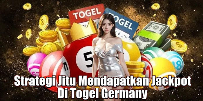 Strategi Jitu Mendapatkan Jackpot Di Togel Germany