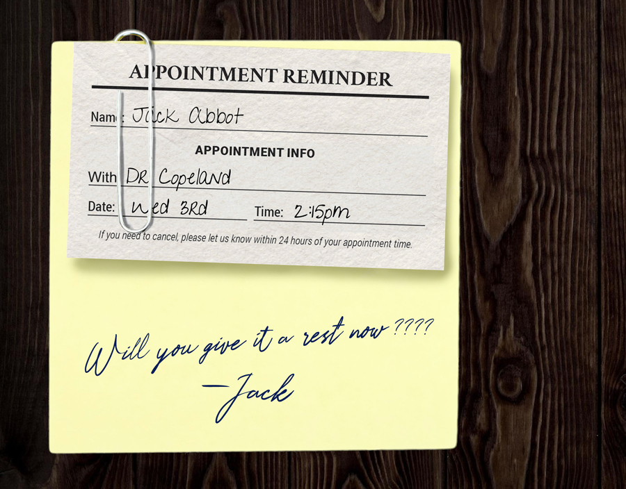 an appointment reminder card for an appointment between Jack and Dr Copeland is papercliped to a piece of paper with a message from Jack which says will you give it a rest now?