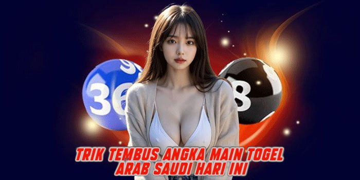 Trik Tembus Angka Main Togel Arab Saudi Hari Ini