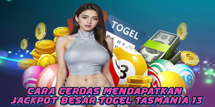 Cara Cerdas Mendapatkan Jackpot Besar Togel Tasmania 13