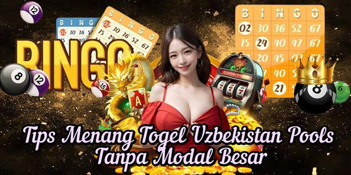 Tips Menang Togel Uzbekistan Pools Tanpa Modal Besar