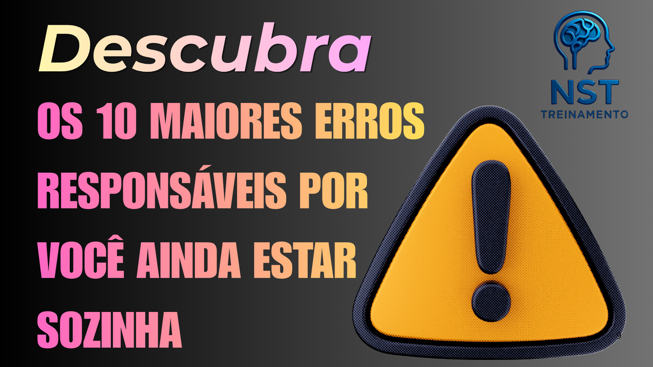 DESCUBRA – Os 10 maiores erros responsáveis por você ainda está sozinha